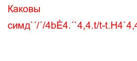 Каковы симд`//4b4.`4,4.t/t-t.H4`4,4--4`4,4-.4`-t.c4/t/`t`.